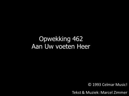 Opwekking 462 Aan Uw voeten Heer © 1993 Celmar Music!