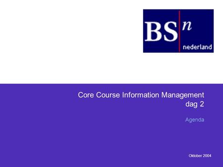 Oktober 2004 Core Course Information Management dag 2 Agenda.