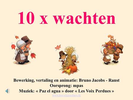 10 x wachten Bewerking, vertaling en animatie: Bruno Jacobs - Ranst Oorsprong: mpas.
