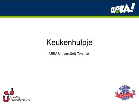 Keukenhulpje MIRA Universiteit Twente. Opdrachtgever MIRA Onderzoeksinstituut Biomedische Technologie Technische Geneeskunde.