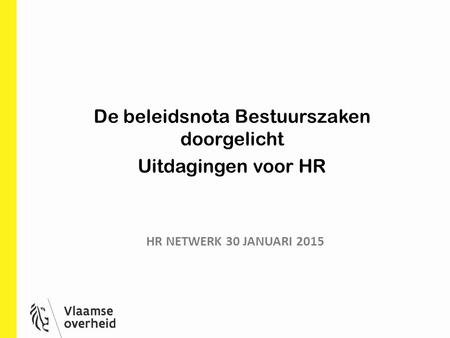 HR NETWERK 30 JANUARI 2015 De beleidsnota Bestuurszaken doorgelicht Uitdagingen voor HR.