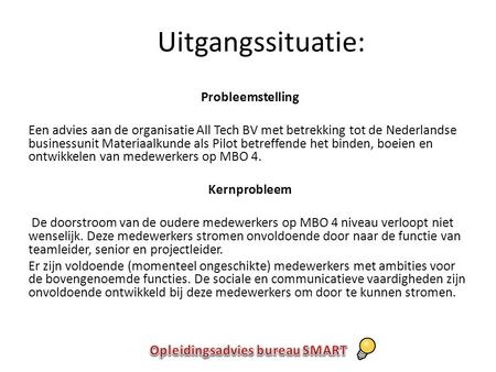 Uitgangssituatie: Probleemstelling Een advies aan de organisatie All Tech BV met betrekking tot de Nederlandse businessunit Materiaalkunde als Pilot betreffende.