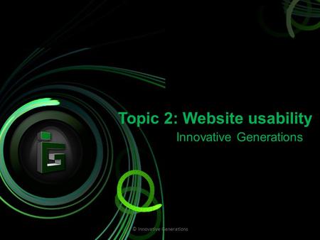 Topic 2: Website usability Innovative Generations © Innovative Generations.