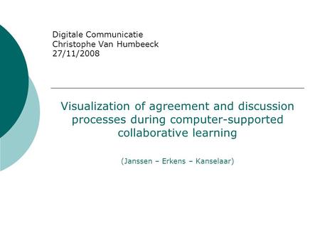 Digitale Communicatie Christophe Van Humbeeck 27/11/2008 Visualization of agreement and discussion processes during computer-supported collaborative learning.