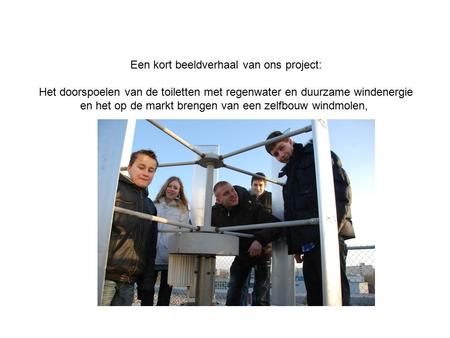 Een kort beeldverhaal van ons project: Het doorspoelen van de toiletten met regenwater en duurzame windenergie en het op de markt brengen van een zelfbouw.