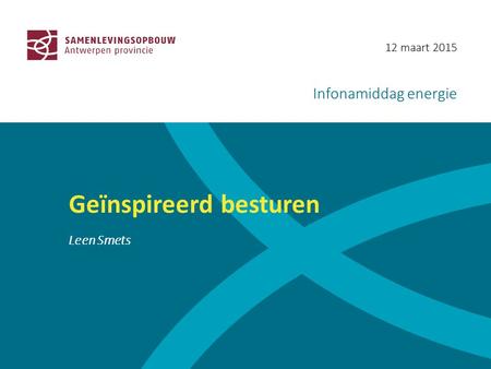 12 maart 2015 Infonamiddag energie Geïnspireerd besturen Leen Smets.