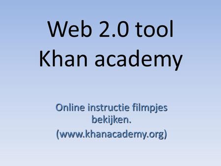 Web 2.0 tool Khan academy Online instructie filmpjes bekijken. (www.khanacademy.org)