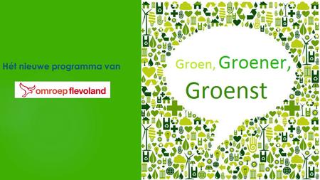 Hét nieuwe programma van. In het kort Voor elke stukje rood moet een stukje groen komen in Flevoland. Hoe moet een verzorgingstehuis dat aanpakken? En.