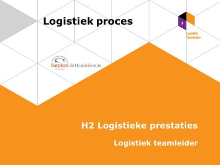 Logistiek proces H2 Logistieke prestaties Logistiek teamleider.