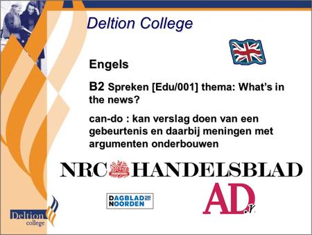 Deltion College Engels B2 Spreken [Edu/001] thema: What’s in the news? can-do : kan verslag doen van een gebeurtenis en daarbij meningen met argumenten.