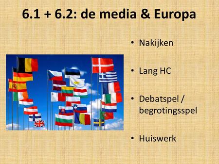 6.1 + 6.2: de media & Europa Nakijken Lang HC Debatspel / begrotingsspel Huiswerk.