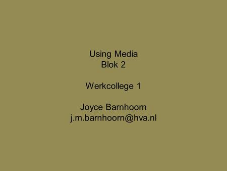 Using Media Blok 2 Werkcollege 1 Joyce Barnhoorn