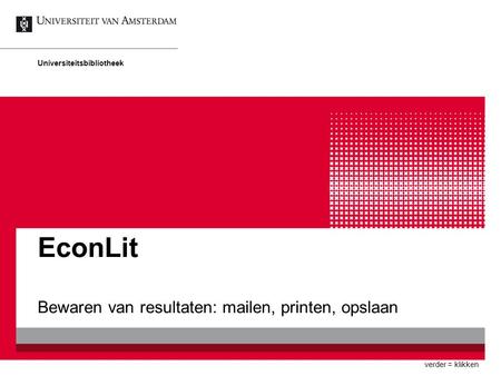 EconLit Bewaren van resultaten: mailen, printen, opslaan Universiteitsbibliotheek verder = klikken.
