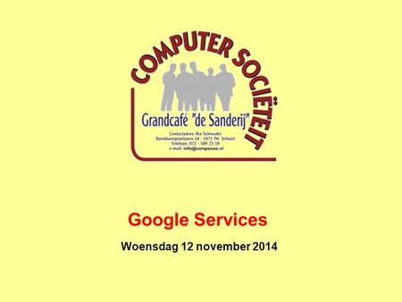 Woensdag 12 november 2014 Google Services. Diensten die door Google worden aangeboden vanuit internet, vrij of gratis na aanmelding met een Google-account:
