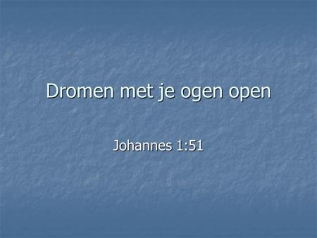 Dromen met je ogen open Johannes 1:51