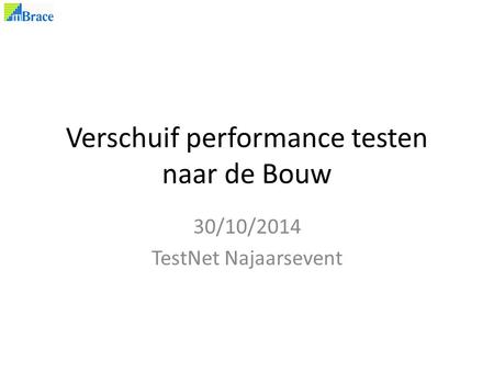 Verschuif performance testen naar de Bouw 30/10/2014 TestNet Najaarsevent.
