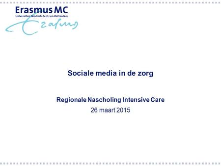 Sociale media in de zorg Regionale Nascholing Intensive Care 26 maart 2015.