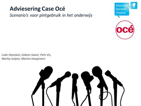 Adviesering Case Océ Scenario’s voor pintgebruik in het onderwijs Ludo Stanziani, Gideon Swart, Petri Vis, Marley Sulpen, Marina Hoogeveen.