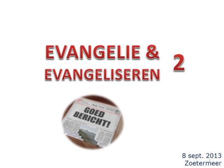8 sept. 2013 Zoetermeer 1. 2 3 het werkwoord 'evangeliseren' komt 55x in het NT: EU –AGGELIZO het wordt vertaald met o.a.: het evangelie verkondigen.