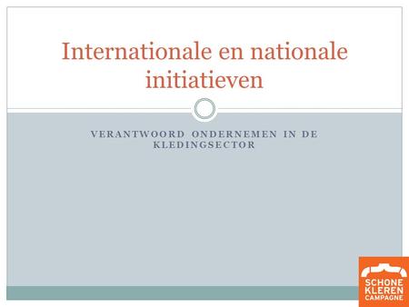 VERANTWOORD ONDERNEMEN IN DE KLEDINGSECTOR Internationale en nationale initiatieven.