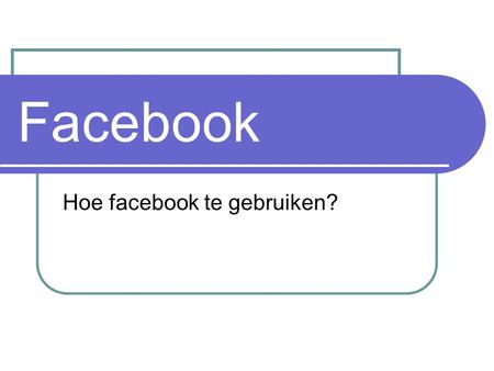Facebook Hoe facebook te gebruiken?. Tot nu toe Hebben een bedrijfspagina Deze slaat nog niet echt aan Mensen komen niet naar onze facebookpagina toe.