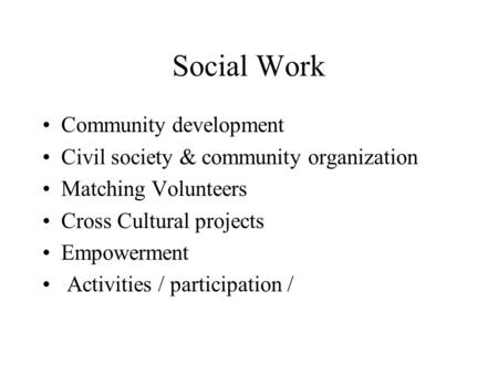 Social Work Community development Civil society & community organization Matching Volunteers Cross Cultural projects Empowerment Activities / participation.