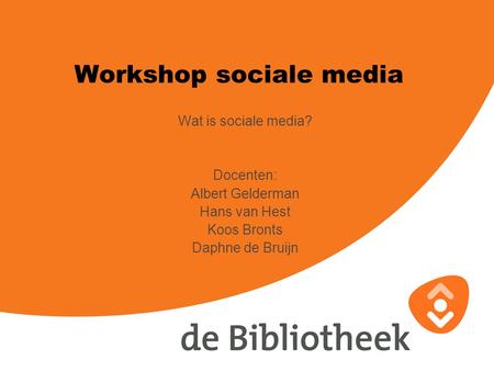 Workshop sociale media Wat is sociale media? Docenten: Albert Gelderman Hans van Hest Koos Bronts Daphne de Bruijn.