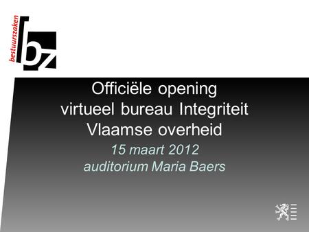 Officiële opening virtueel bureau Integriteit Vlaamse overheid 15 maart 2012 auditorium Maria Baers.