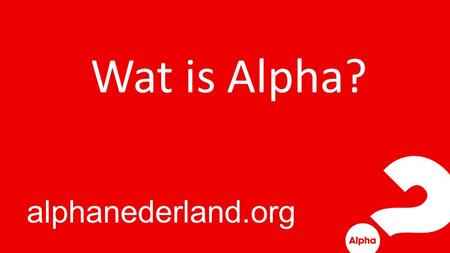 Wat is Alpha? alphanederland.org. Lekker eten, vrienden ontmoeten, praten, lachen, leren en ervaren Alpha is: