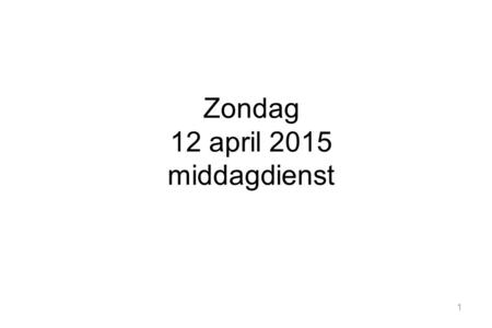 1 Zondag 12 april 2015 middagdienst. 2 Welkom in deze dienst! Voorganger :ds. K.T. de Jonge Nieuwegein Ouderling:C.M. Visser Organist: Wim Brunsveld.