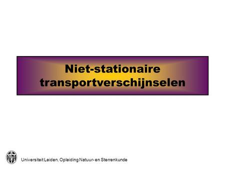 Universiteit Leiden, Opleiding Natuur- en Sterrenkunde Niet-stationaire transportverschijnselen.