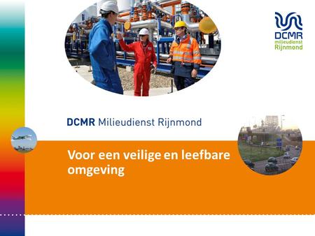 Voor een veilige en leefbare omgeving. DCMR Milieudienst Rijnmond gezamenlijke milieudienst van de provincie Zuid-Holland en 15 gemeenten in die provincie.