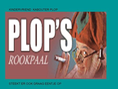 KINDERVRIEND KABOUTER PLOP STEEKT ER OOK GRAAG EENTJE OP.