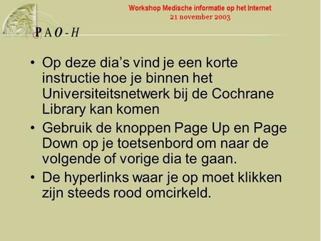 Op deze dia’s vind je een korte instructie hoe je binnen het Universiteitsnetwerk bij de Cochrane Library kan komen Gebruik de knoppen Page Up en Page.