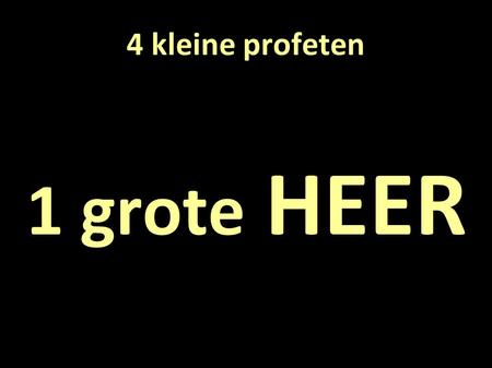 4 kleine profeten 1 grote HEER. 4 kleine profeten 1 grote HEER 1 Joël (1 maart) 2 Habakuk (8 maart) 3 Haggai (15 maart) 4 Maleachi (29 maart)