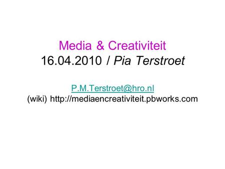 Media & Creativiteit 16.04.2010 / Pia Terstroet (wiki)