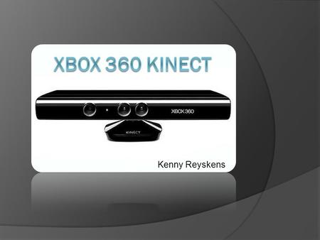 Kenny Reyskens. Kenmerken  game- en ontspanningservaring zonder controller.  bestaat uit een camera en bijbehorende software voor de Xbox 360.  De.