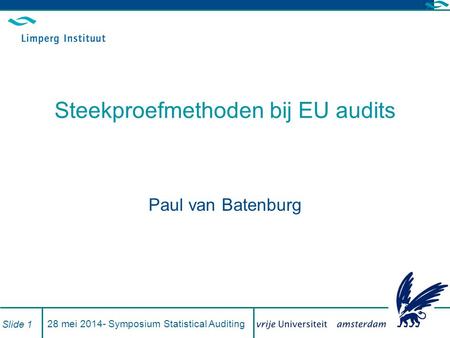 28 mei 2014- Symposium Statistical Auditing Slide 1 Steekproefmethoden bij EU audits Paul van Batenburg.