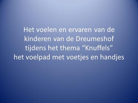 Het voelen en ervaren van de kinderen van de Dreumeshof tijdens het thema “Knuffels” het voelpad met voetjes en handjes.
