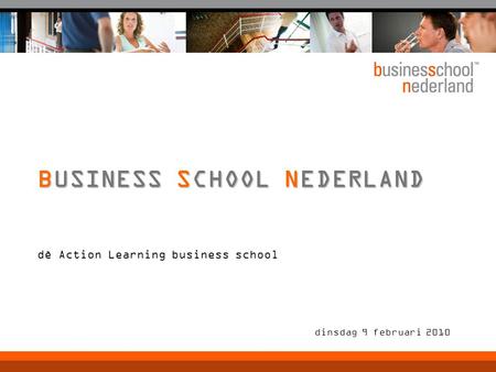 Dè Action Learning business school dinsdag 9 februari 2010 BUSINESS SCHOOL NEDERLAND.