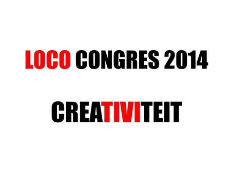 LOCO CONGRES 2014 CREATIVITEIT.  JORIS VAN DOOREN COEN LUIJTEN 