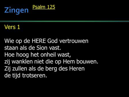 Zingen Vers 1 Wie op de HERE God vertrouwen staan als de Sion vast.
