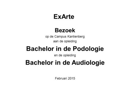ExArte Bezoek op de Campus Kantienberg aan de opleiding Bachelor in de Podologie en de opleiding Bachelor in de Audiologie Februari 2015.
