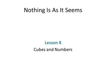 Nothing Is As It Seems Lesson 8 Cubes and Numbers.