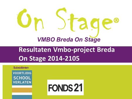 Powered by CheckMarket Resultaten Vmbo-project Breda On Stage 2014-2105 Subsidiënten VMBO Breda On Stage.