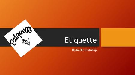 Etiquette Etiquette Opdracht workshop.