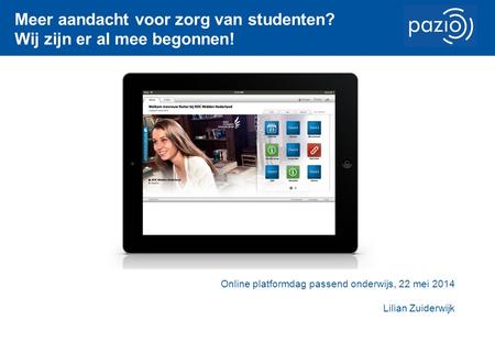 Meer aandacht voor zorg van studenten? Wij zijn er al mee begonnen! Online platformdag passend onderwijs, 22 mei 2014 Lilian Zuiderwijk.