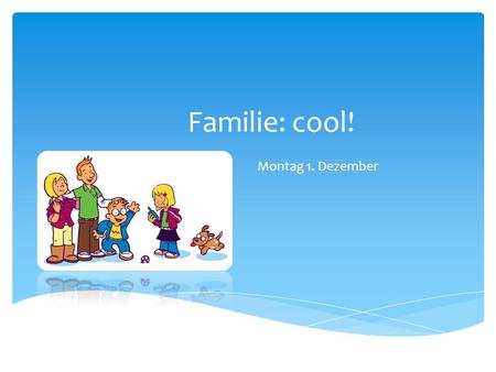 Familie: cool! Montag 1. Dezember.