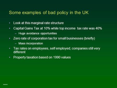 Some examples of bad policy in the UK Look at this marginal rate structure Capital Gains Tax at 10% while top income tax rate was 40% –Huge avoidance opportunities.