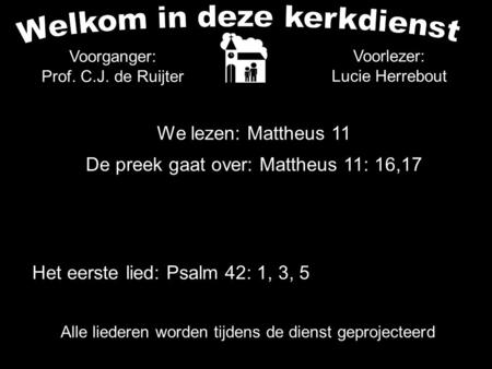 Alle liederen worden tijdens de dienst geprojecteerd Het eerste lied: Psalm 42: 1, 3, 5 Voorlezer: Lucie Herrebout We lezen: Mattheus 11 De preek gaat.